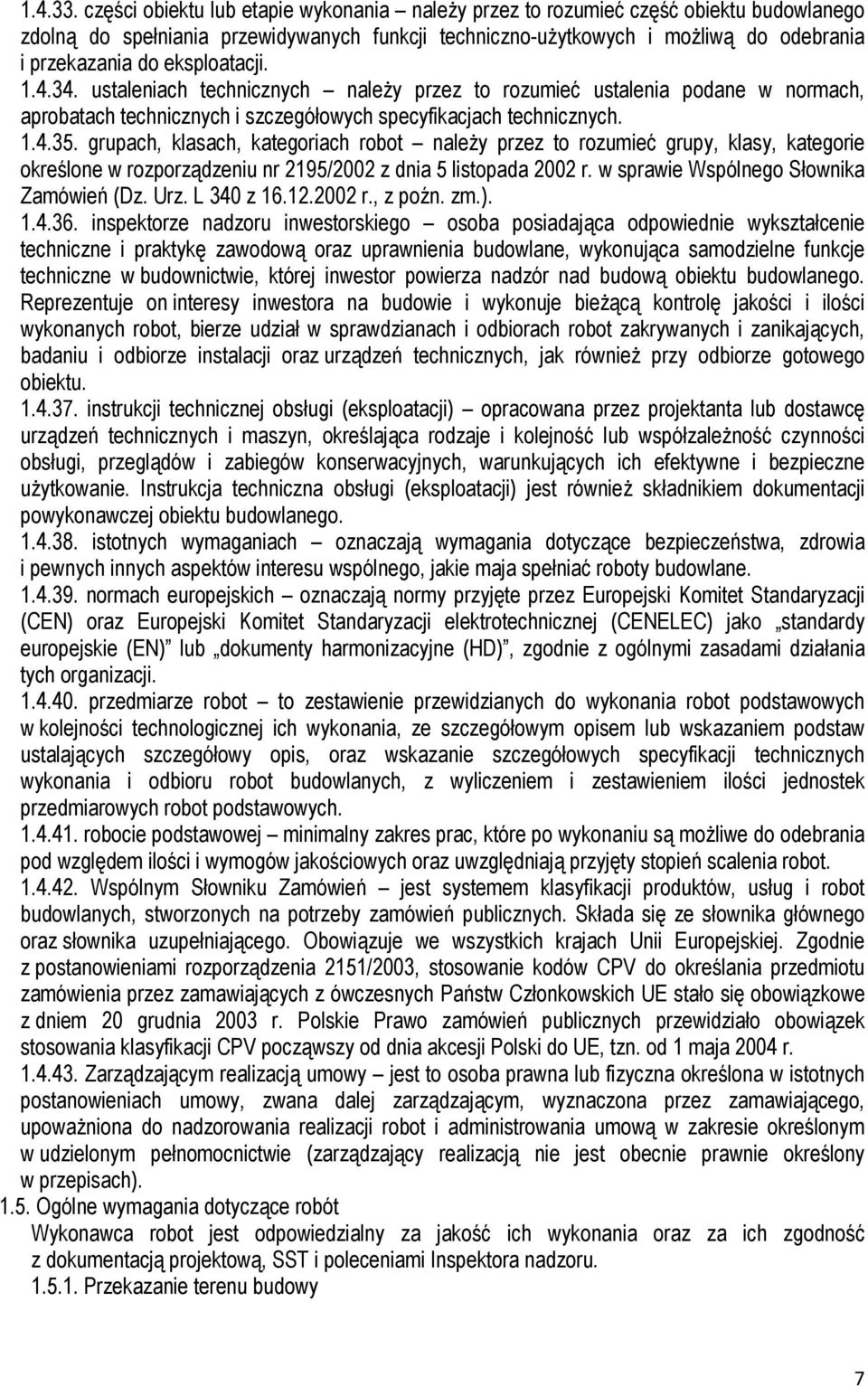 eksploatacji. 1.4.34. ustaleniach technicznych należy przez to rozumieć ustalenia podane w normach, aprobatach technicznych i szczegółowych specyfikacjach technicznych. 1.4.35.