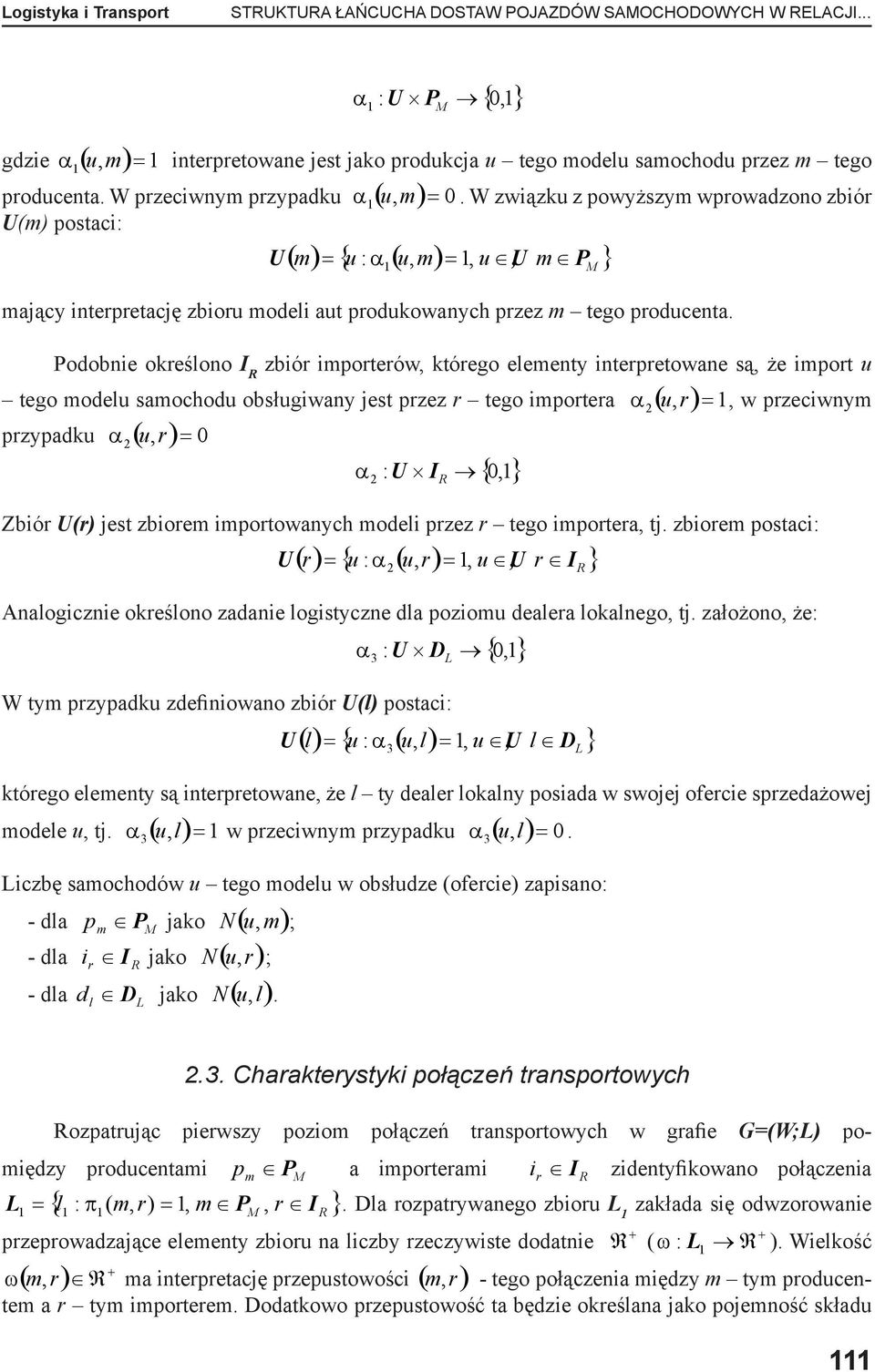 Podobnie określono I zbiór importerów, którego elementy interpretowane są, że import u tego modelu samochodu obsługiwany jest przez r tego importera α ( u, przypadku α 0 α : U I { 0,}, w przeciwnym