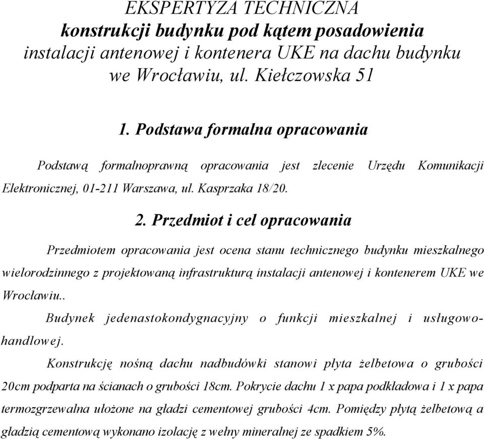 Przedmiot i cel opracowania Przedmiotem opracowania jest ocena stanu technicznego budynku mieszkalnego wielorodzinnego z projektowaną infrastrukturą instalacji antenowej i kontenerem UKE we Wrocławiu.