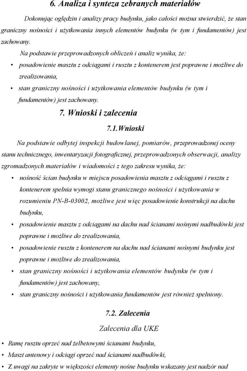 Na podstawie przeprowadzonych obliczeń i analiz wynika, że: posadowienie masztu z odciągami i rusztu z kontenerem jest poprawne i możliwe do zrealizowania, stan graniczny nośności i użytkowania