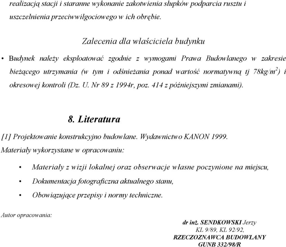 okresowej kontroli (Dz. U. Nr 89 z 1994r, poz. 414 z późniejszymi zmianami). 8. Literatura [1] Projektowanie konstrukcyjno budowlane. Wydawnictwo KANON 1999.