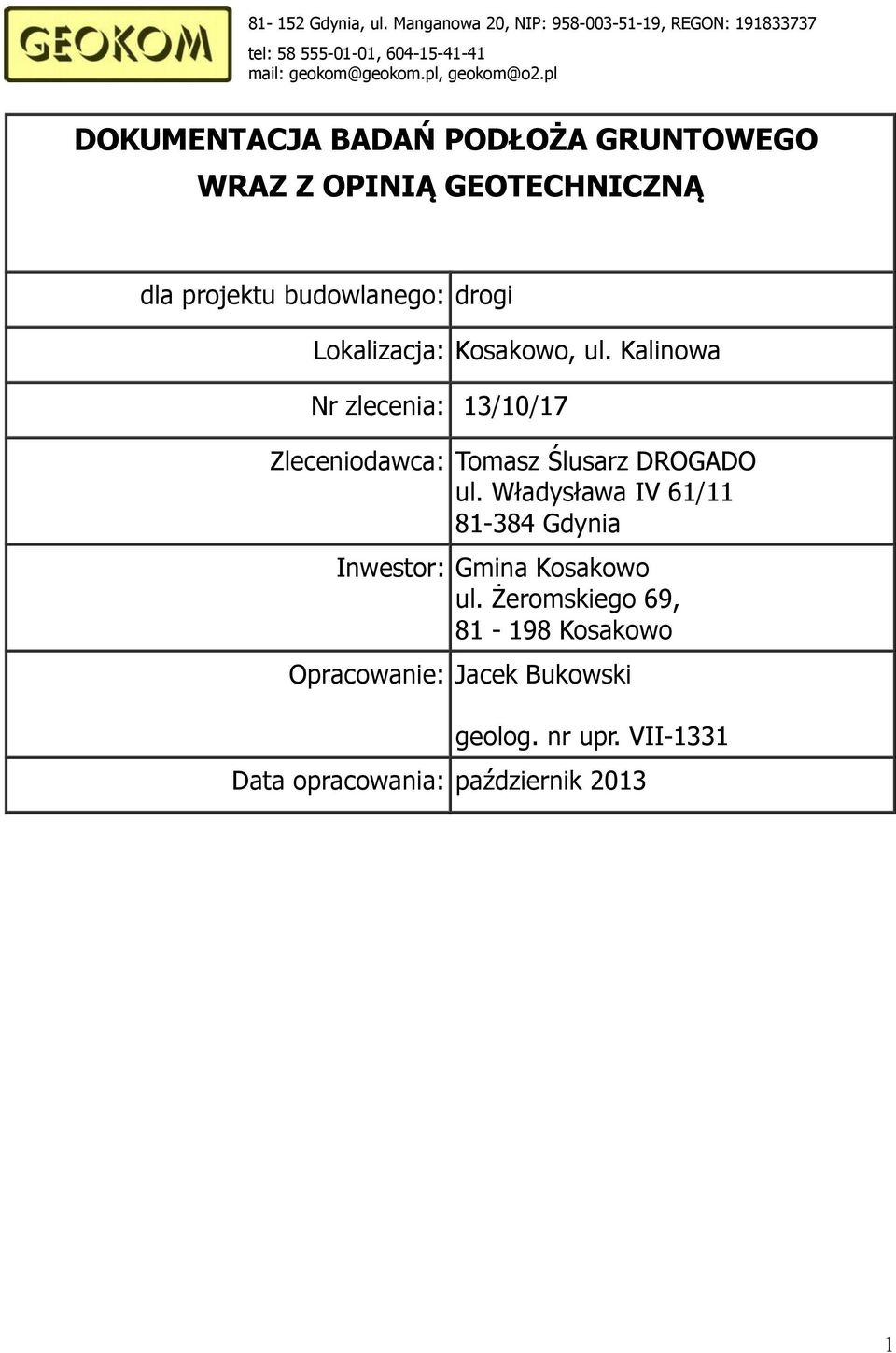 pl DOKUMENTACJA BADAŃ PODŁOŻA GRUNTOWEGO WRAZ Z OPINIĄ GEOTECHNICZNĄ dla projektu budolanego: drogi Lokalizacja: Kosakoo, ul.