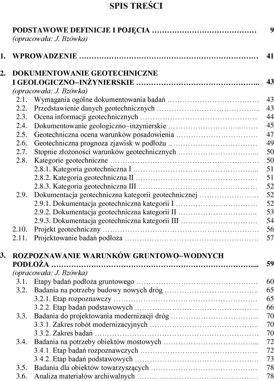 Geotechniczna prognoza zjawisk w podłożu 49 2.7. Stopnie złożoności warunków geotechnicznych... 50 2.8. Kategorie geotechniczne 50 2.8.1. Kategoria geotechniczna I... 51 2.8.2. Kategoria geotechniczna II.