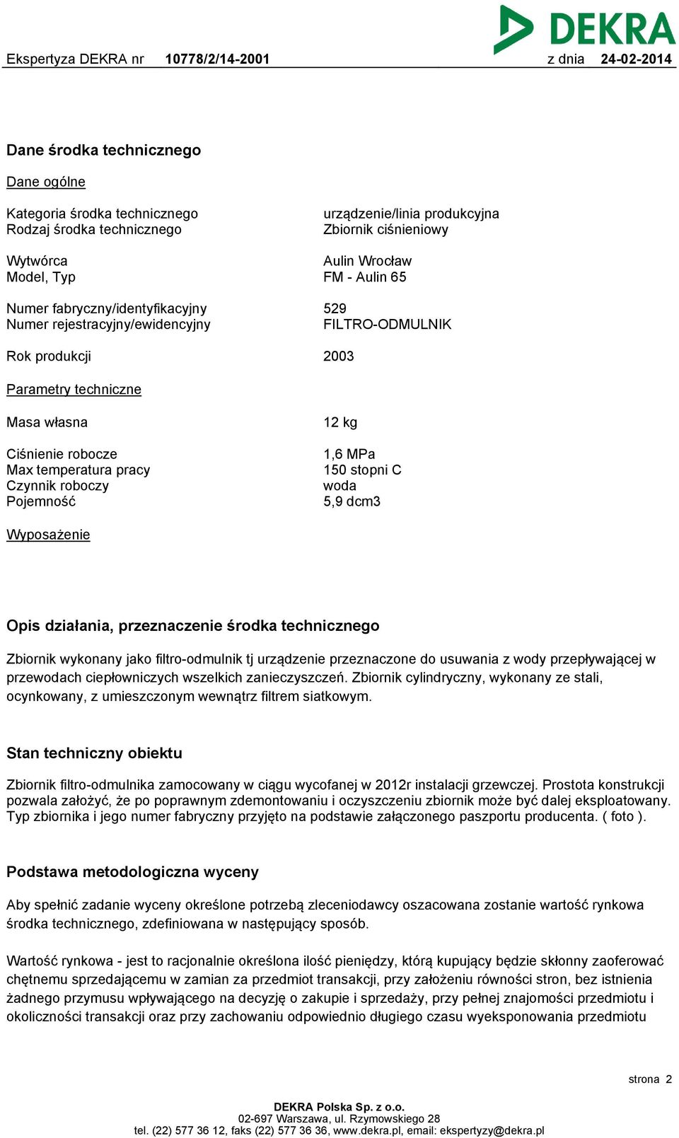 Pojemność 1,6 MPa 150 stopni C woda 5,9 dcm3 Wyposażenie Opis działania, przeznaczenie środka technicznego Zbiornik wykonany jako filtro-odmulnik tj urządzenie przeznaczone do usuwania z wody