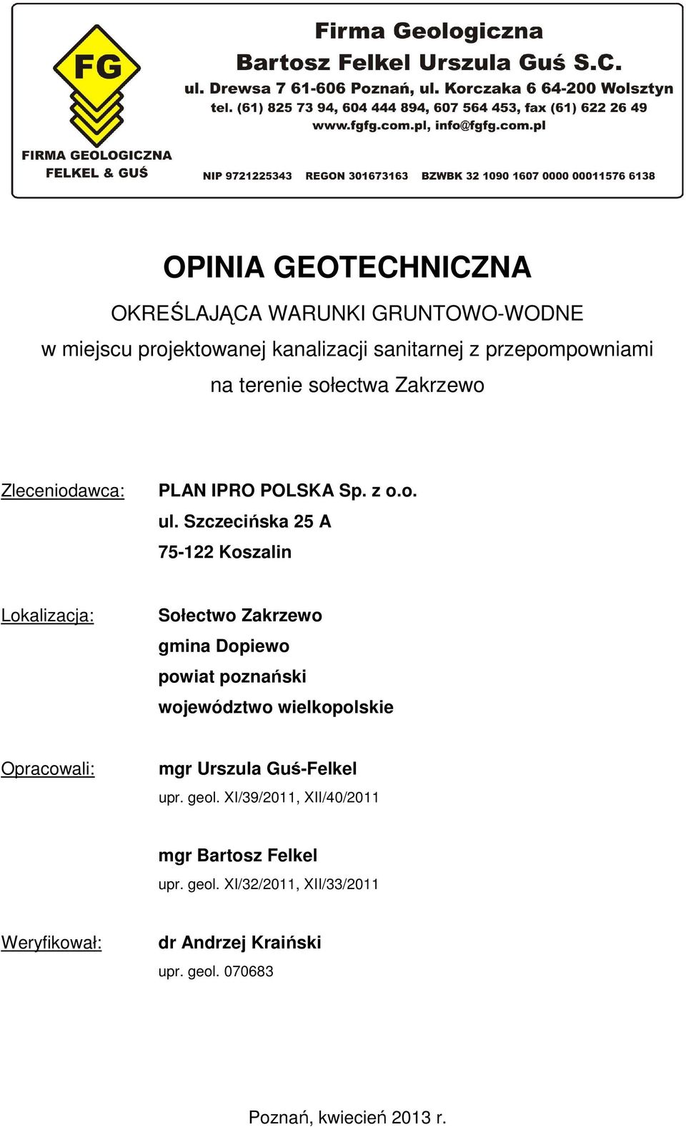 Szczecińska 25 A 75-122 Koszalin Lokalizacja: Sołectwo Zakrzewo gmina Dopiewo powiat poznański województwo wielkopolskie