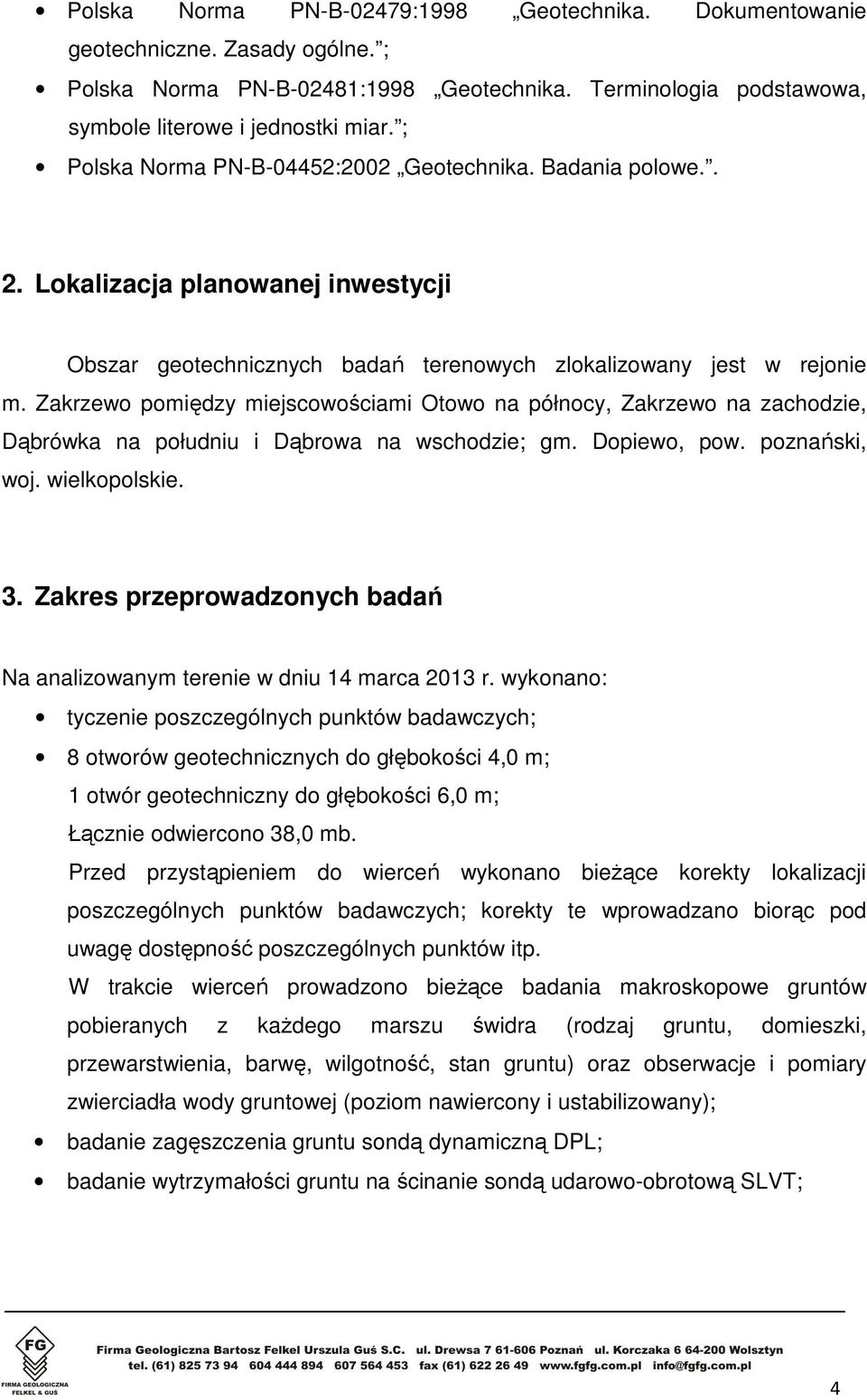 Zakrzewo pomiędzy miejscowościami Otowo na północy, Zakrzewo na zachodzie, Dąbrówka na południu i Dąbrowa na wschodzie; gm. Dopiewo, pow. poznański, woj. wielkopolskie. 3.