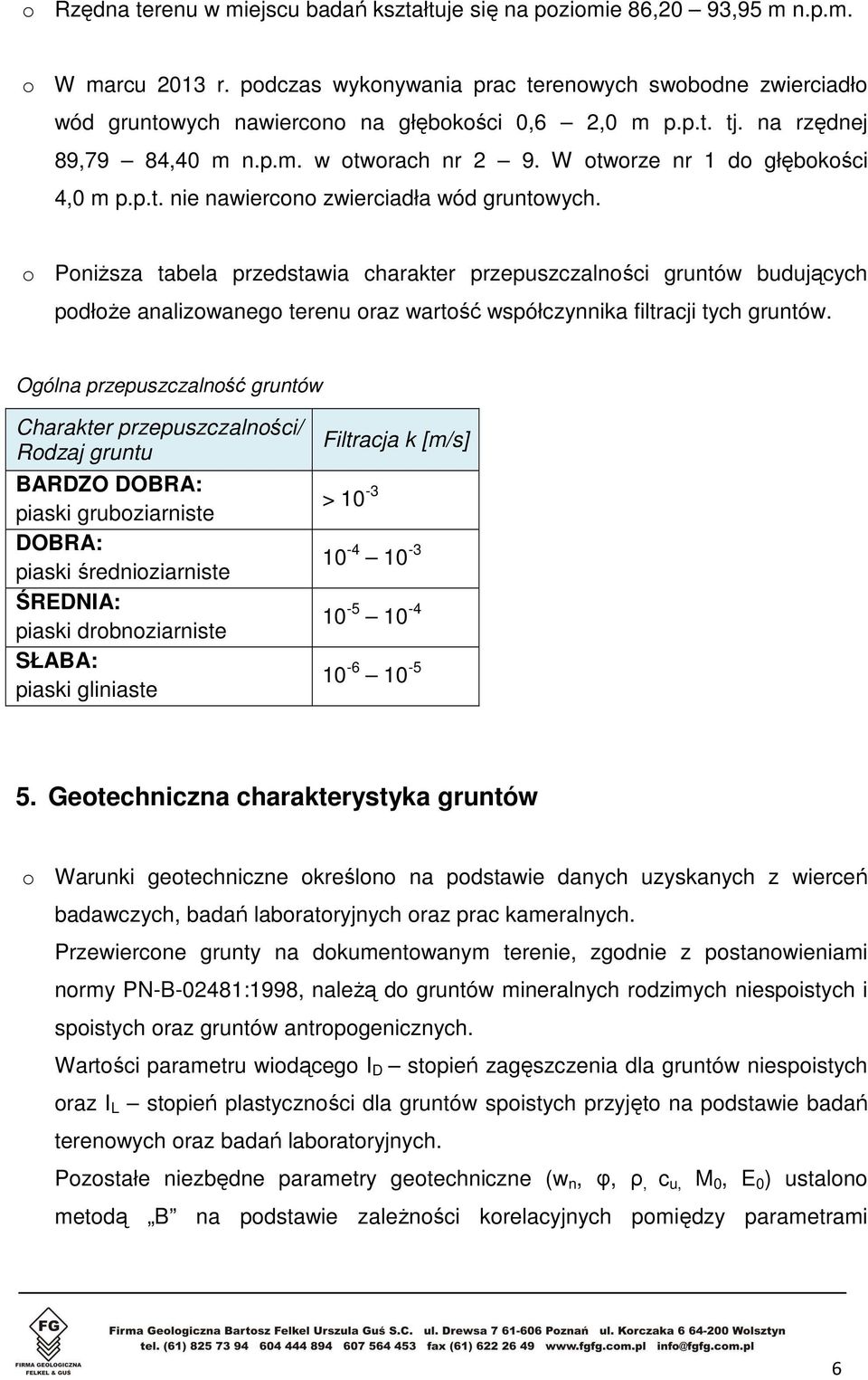 W otworze nr 1 do głębokości 4,0 m p.p.t. nie nawiercono zwierciadła wód gruntowych.