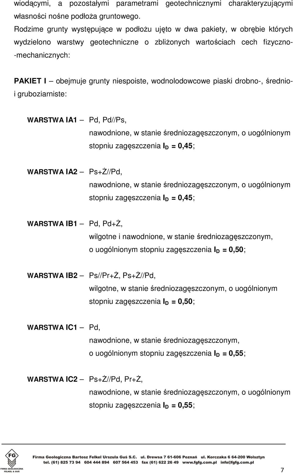 niespoiste, wodnolodowcowe piaski drobno-, średnio- i gruboziarniste: WARSTWA IA1 Pd, Pd//Ps, nawodnione, w stanie średniozagęszczonym, o uogólnionym stopniu zagęszczenia I D = 0,45; WARSTWA IA2