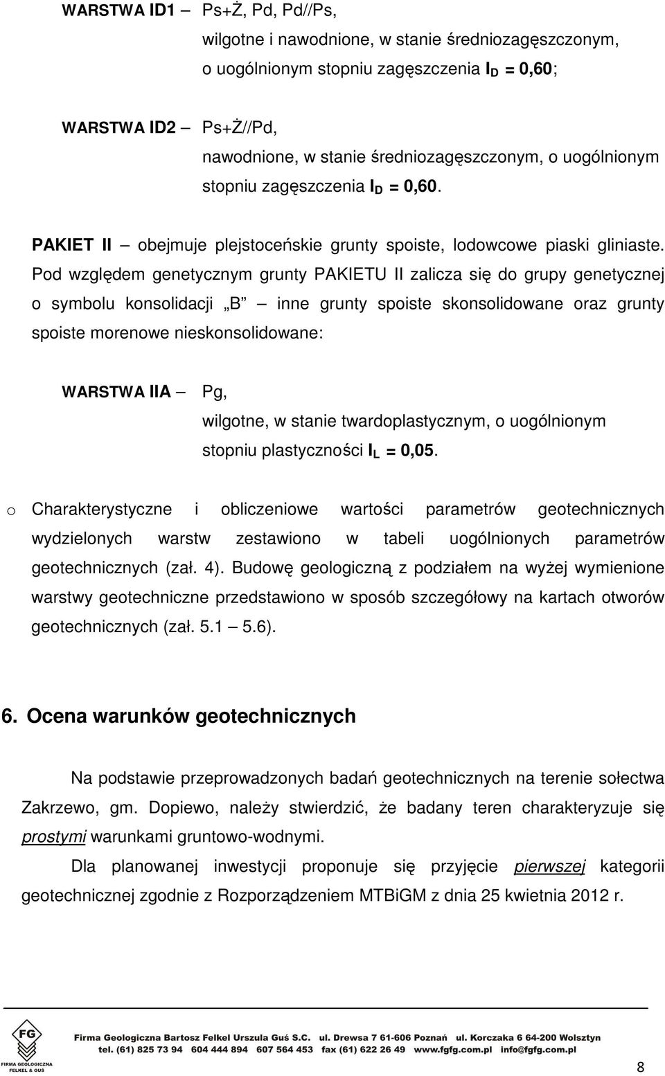 Pod względem genetycznym grunty PAKIETU II zalicza się do grupy genetycznej o symbolu konsolidacji B inne grunty spoiste skonsolidowane oraz grunty spoiste morenowe nieskonsolidowane: WARSTWA IIA Pg,