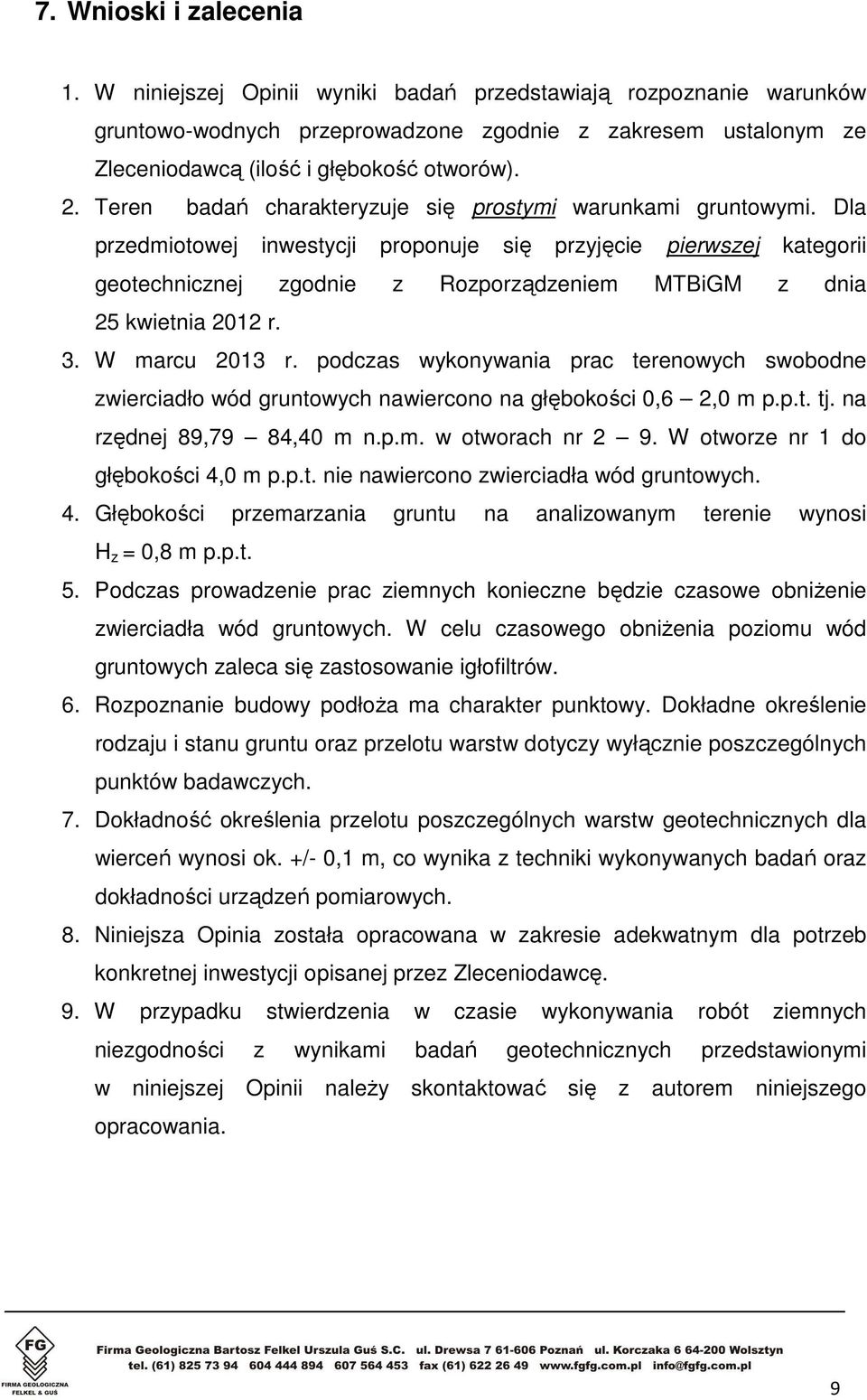 Dla przedmiotowej inwestycji proponuje się przyjęcie pierwszej kategorii geotechnicznej zgodnie z Rozporządzeniem MTBiGM z dnia 25 kwietnia 2012 r. 3. W marcu 2013 r.