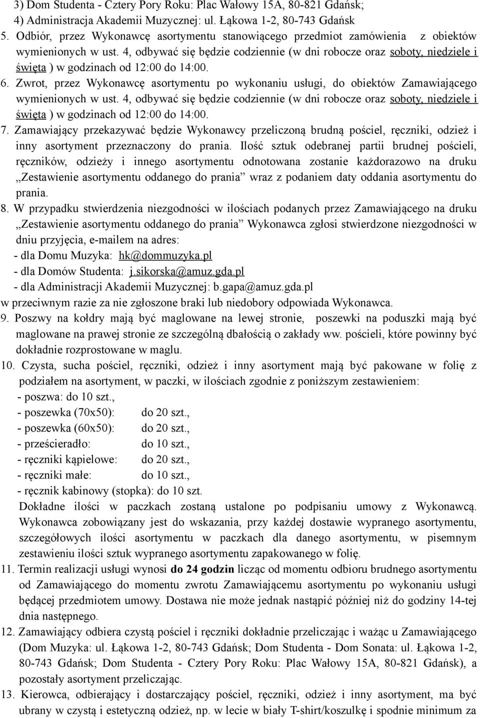 4, odbywać się będzie codziennie (w dni robocze oraz soboty, niedziele i święta ) w godzinach od 12:00 do 14:00. 6.