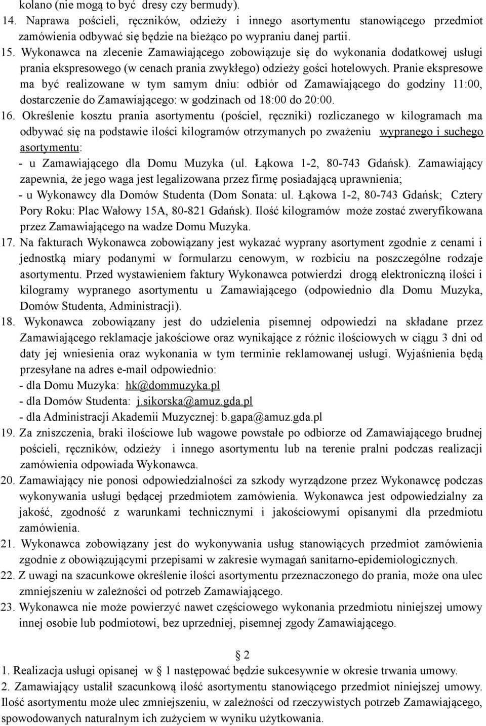 Pranie ekspresowe ma być realizowane w tym samym dniu: odbiór od Zamawiającego do godziny 11:00, dostarczenie do Zamawiającego: w godzinach od 18:00 do 20:00. 16.