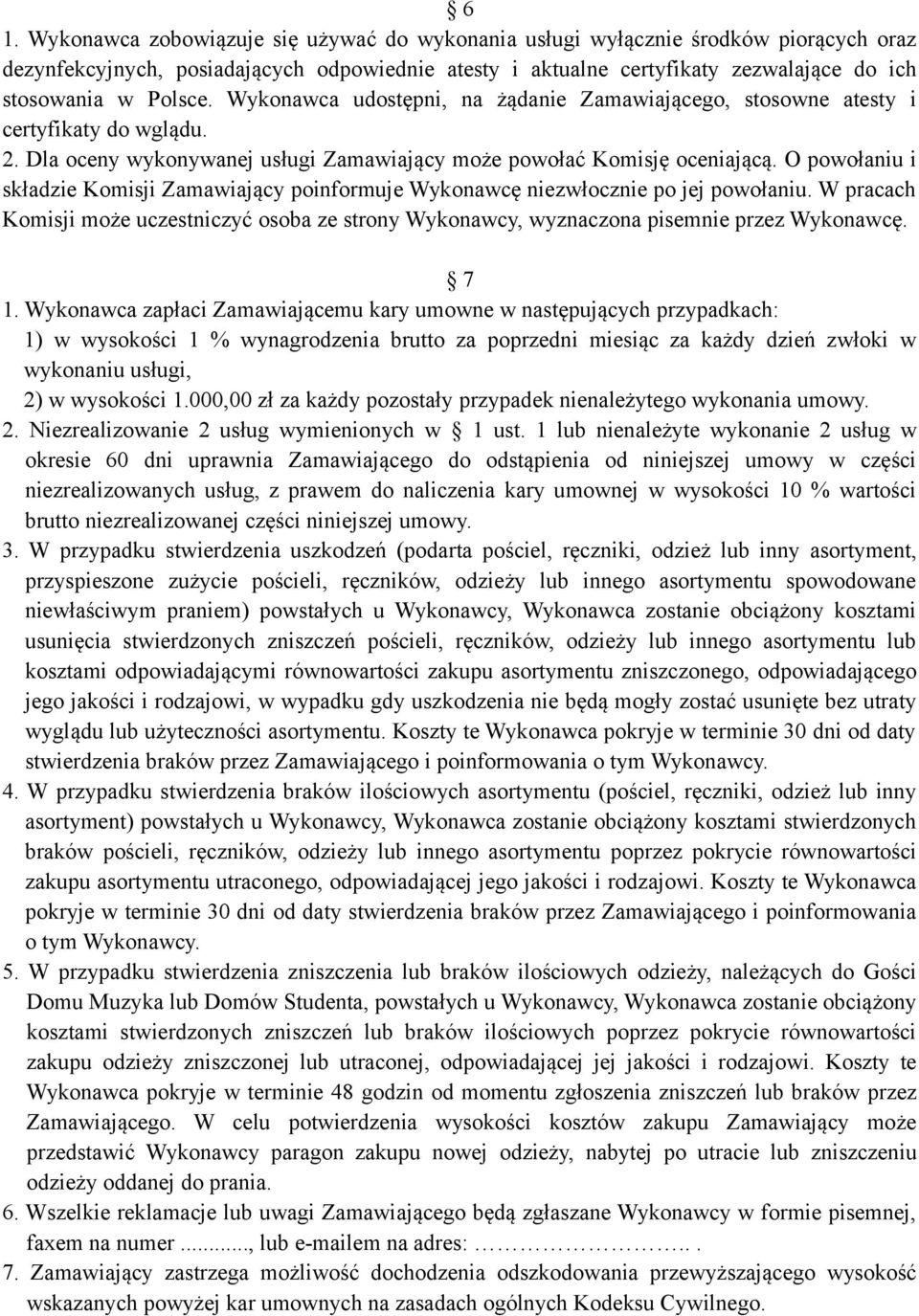 O powołaniu i składzie Komisji Zamawiający poinformuje Wykonawcę niezwłocznie po jej powołaniu. W pracach Komisji może uczestniczyć osoba ze strony Wykonawcy, wyznaczona pisemnie przez Wykonawcę. 7 1.