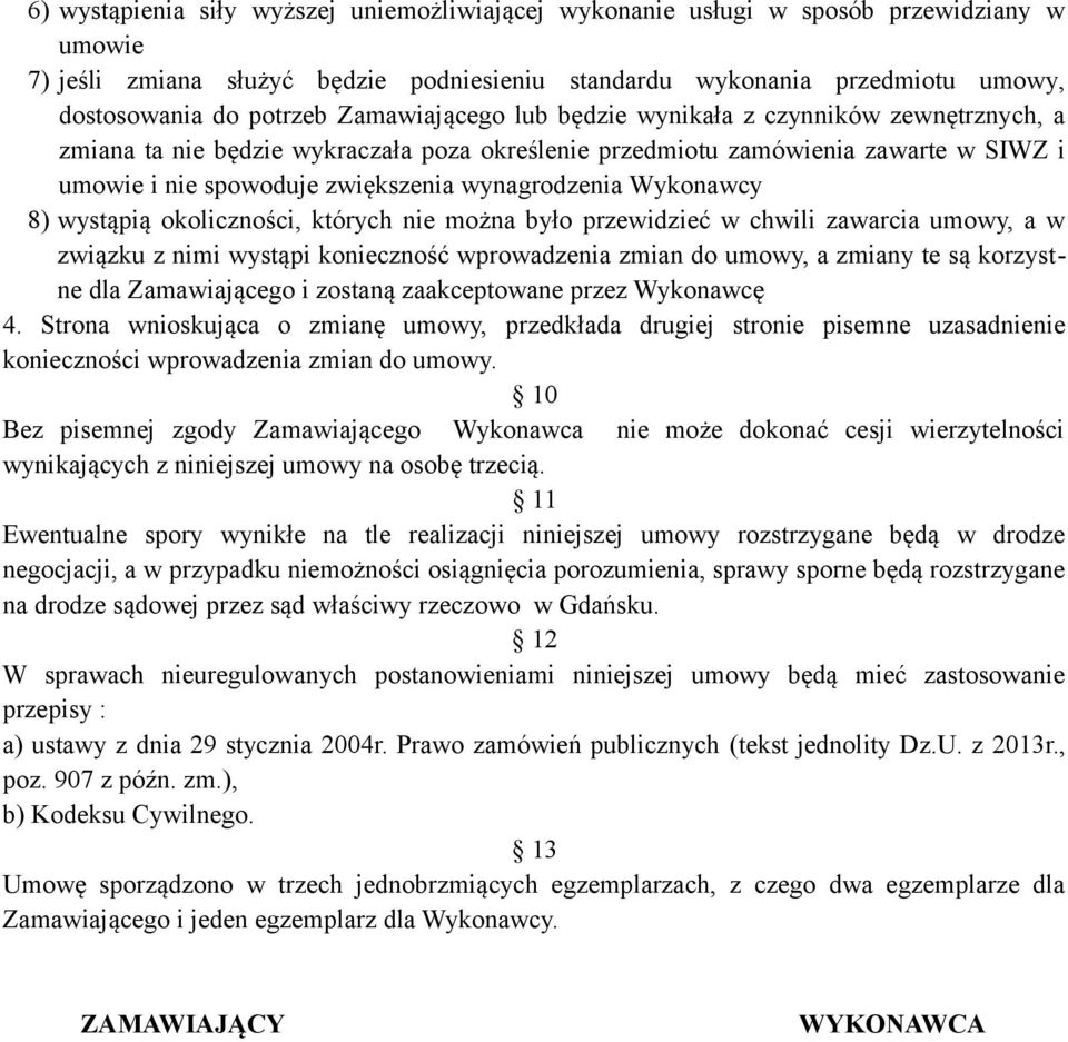 Wykonawcy 8) wystąpią okoliczności, których nie można było przewidzieć w chwili zawarcia umowy, a w związku z nimi wystąpi konieczność wprowadzenia zmian do umowy, a zmiany te są korzystne dla