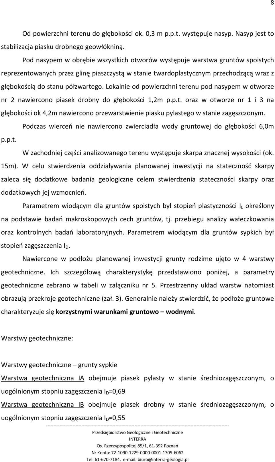 Lokalnie od powierzchni terenu pod nasypem w otworze nr 2 nawiercono piasek drobny do głębokości 1,2m p.p.t. oraz w otworze nr 1 i 3 na głębokości ok 4,2m nawiercono przewarstwienie piasku pylastego w stanie zagęszczonym.