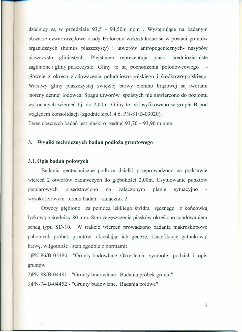 Plejstocen reprezentują piaski średnioziarniste zaglinione i gliny piaszczyste. Gliny te są pochodzenia polodowcowego głównie z okresu zlodowacenia południowopolskiego i środkowopolskiego.