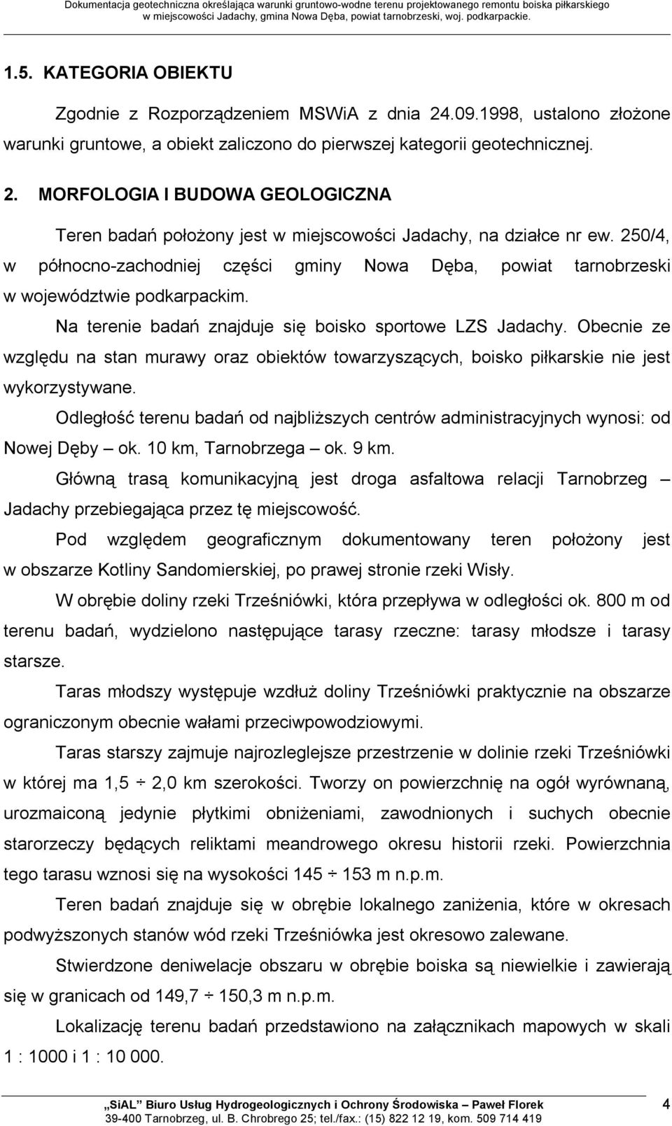 MORFOLOGIA I BUDOWA GEOLOGICZNA Teren badań położony jest w miejscowości Jadachy, na działce nr ew.