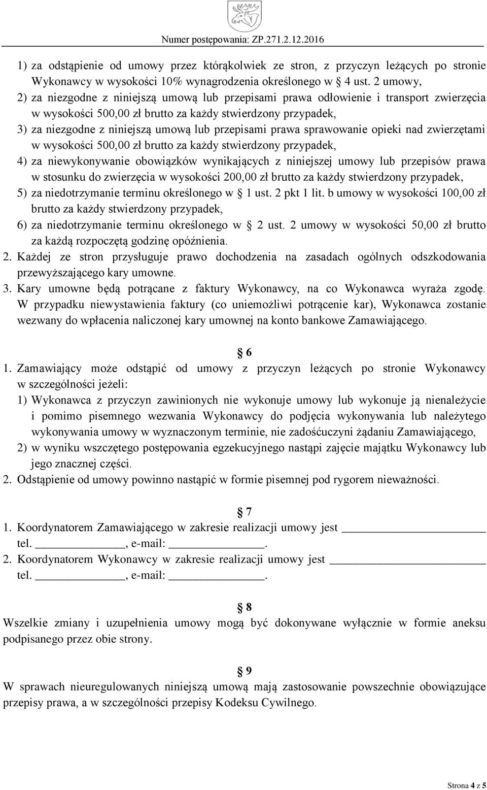 przepisami prawa sprawowanie opieki nad zwierzętami w wysokości 500,00 zł brutto za każdy stwierdzony przypadek, 4) za niewykonywanie obowiązków wynikających z niniejszej umowy lub przepisów prawa w