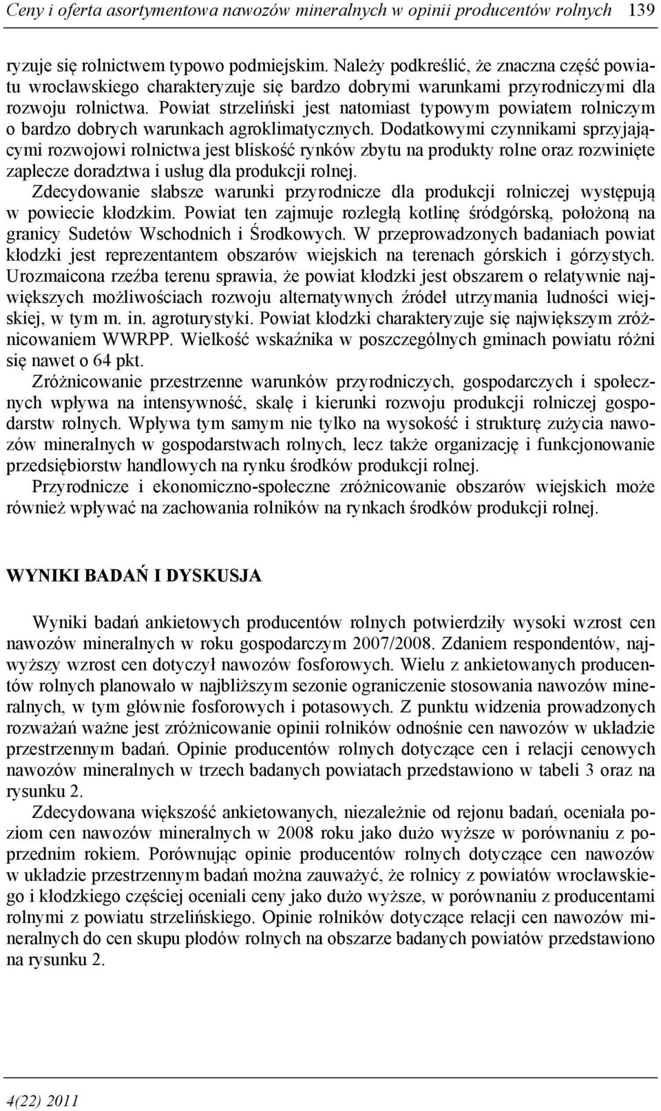 Powiat strzeliński jest natomiast typowym powiatem rolniczym o bardzo dobrych warunkach agroklimatycznych.