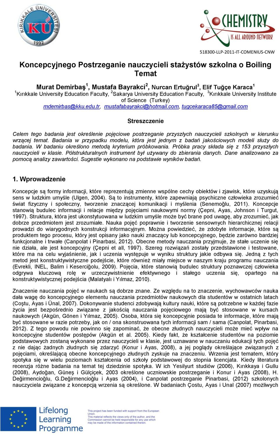com Streszczenie Celem tego badania jest określenie pojęciowe postrzeganie przyszłych nauczycieli szkolnych w kierunku wrzącej temat.