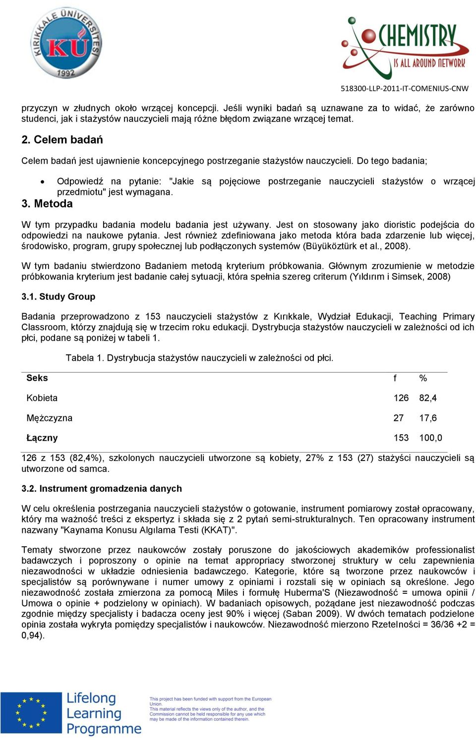 Metoda Odpowiedź na pytanie: "Jakie są pojęciowe postrzeganie nauczycieli stażystów o wrzącej przedmiotu" jest wymagana. W tym przypadku badania modelu badania jest używany.