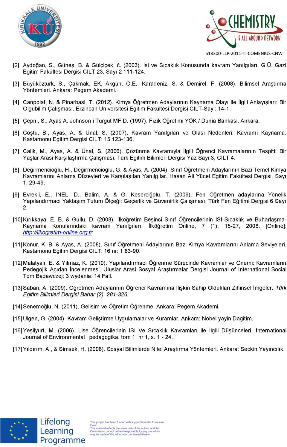 Kimya Öğretmen Adaylarının Kaynama Olayı Ile İlgili Anlayışları: Bir Olgubilim Çalışması. Erzincan Universitesi Egitim Fakültesi Dergisi CILT-Sayı: 14-1. [5] Çepni, S., Ayas A. Johnson i Turgut MF D.