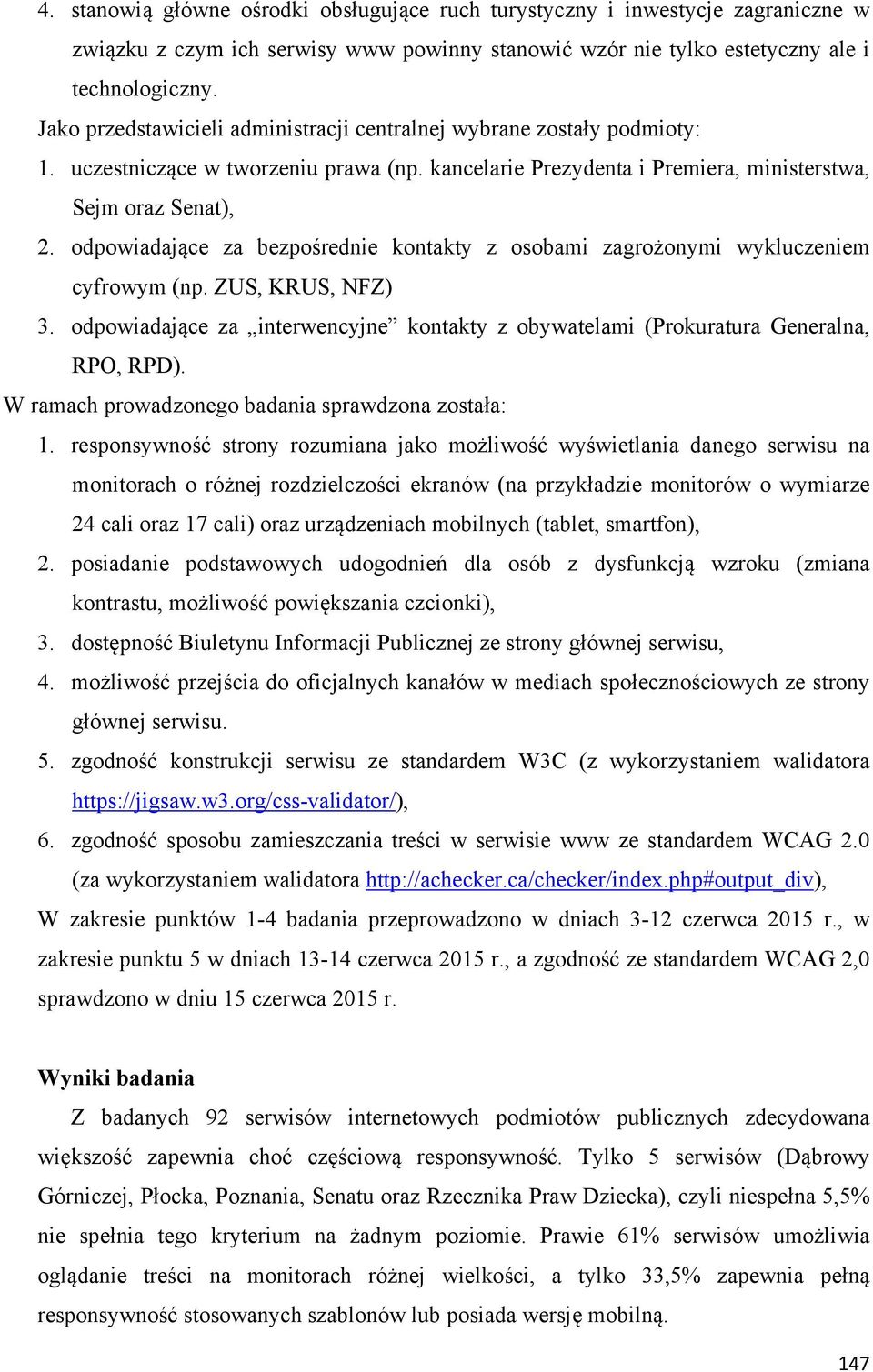 odpowiadające za bezpośrednie kontakty z osobami zagrożonymi wykluczeniem cyfrowym (np. ZUS, KRUS, NFZ) 3. odpowiadające za interwencyjne kontakty z obywatelami (Prokuratura Generalna, RPO, RPD).