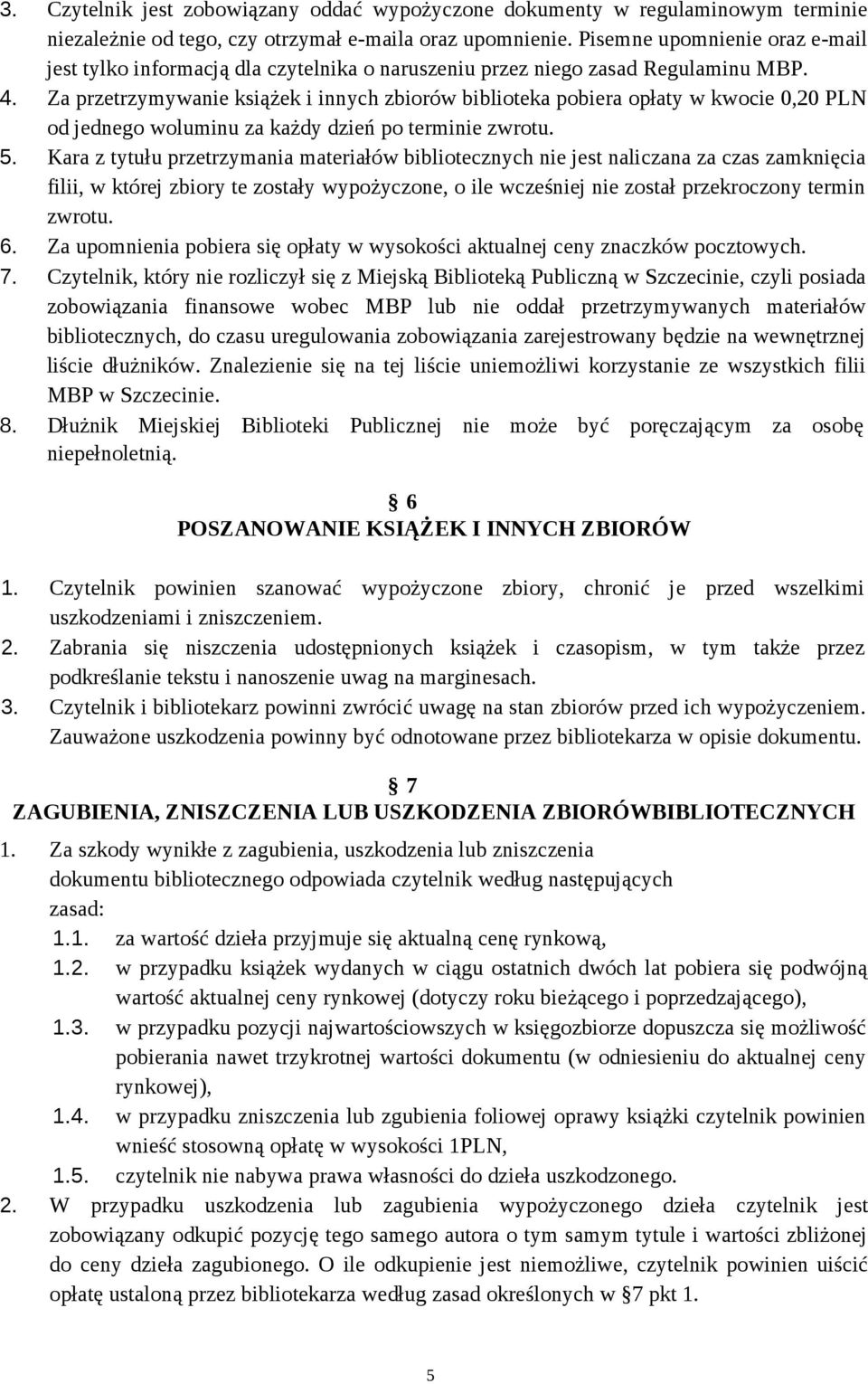 Za przetrzymywanie książek i innych zbiorów biblioteka pobiera opłaty w kwocie 0,20 PLN od jednego woluminu za każdy dzień po terminie zwrotu. 5.