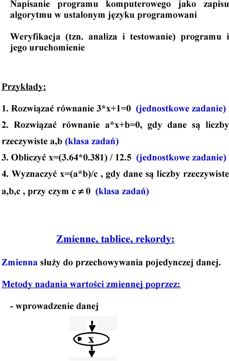 Rozwiązać równanie a*x+b=0, gdy dane są liczby rzeczywiste a,b (klasa zadań) 3. Obliczyć x=(3.64*0.381) / 12.5 (jednostkowe zadanie) 4.