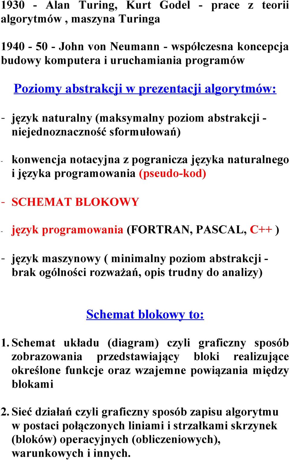 SCHEMAT BLOKOWY - język programowania (FORTRAN, PASCAL, C++ ) - język maszynowy ( minimalny poziom abstrakcji - brak ogólności rozważań, opis trudny do analizy) Schemat blokowy to: 1.