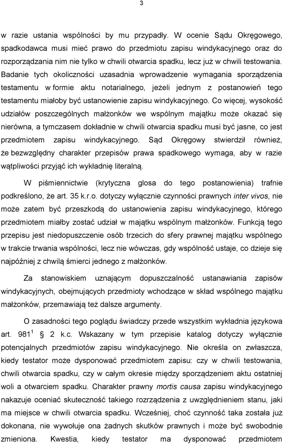 Badanie tych okoliczności uzasadnia wprowadzenie wymagania sporządzenia testamentu w formie aktu notarialnego, jeżeli jednym z postanowień tego testamentu miałoby być ustanowienie zapisu