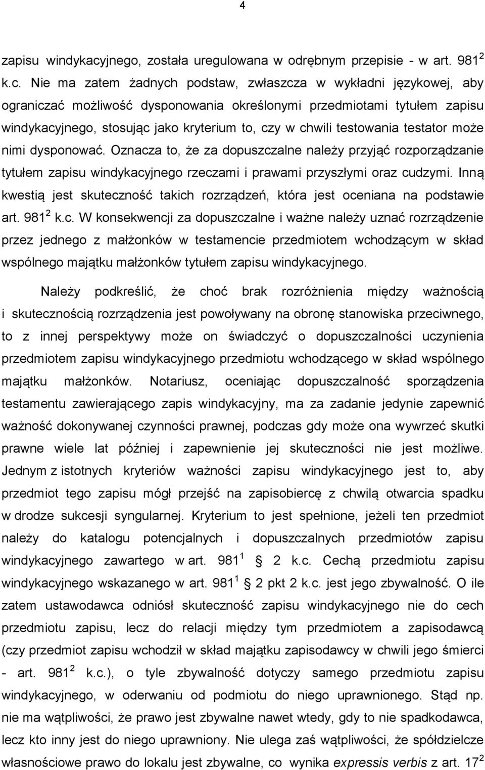 Nie ma zatem żadnych podstaw, zwłaszcza w wykładni językowej, aby ograniczać możliwość dysponowania określonymi przedmiotami tytułem zapisu windykacyjnego, stosując jako kryterium to, czy w chwili