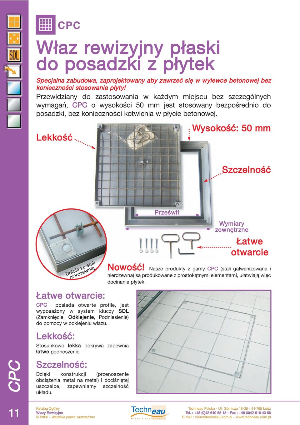 Lekkość Wysokość: 50 mm Szczelność CPC Łatwe otwarcie: CPC posiada otwarte profile, jest wyposażony w system kluczy SDL (Zamknięcie, Odklejenie, Podniesienie) do pomocy w odklejeniu włazu.