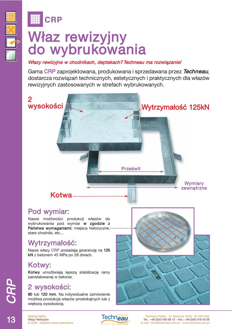 2 wysokości Wytrzymałość 125kN Kotwa Pod wymiar: Nasze możliwości produkcji włazów do wybrukowania pod wymiar w zgodzie z Państwa wymaganiami: miejsca historyczne, stare chodniki, etc.