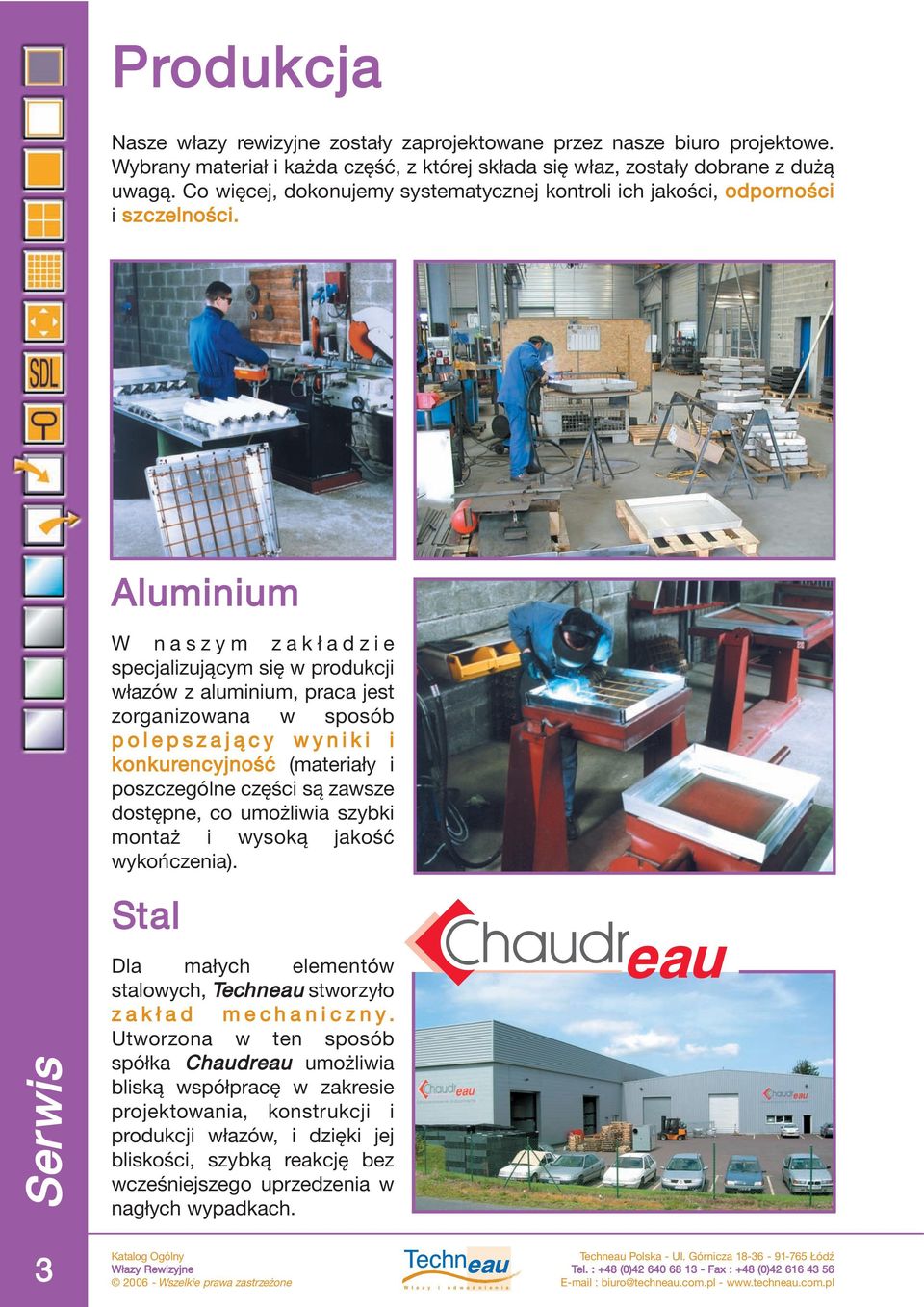 Aluminium W naszym zakładzie specjalizującym się w produkcji włazów z aluminium, praca jest zorganizowana w sposób p o l e p s z a j ą c y w y n i k i i konkurencyjność (materiały i poszczególne