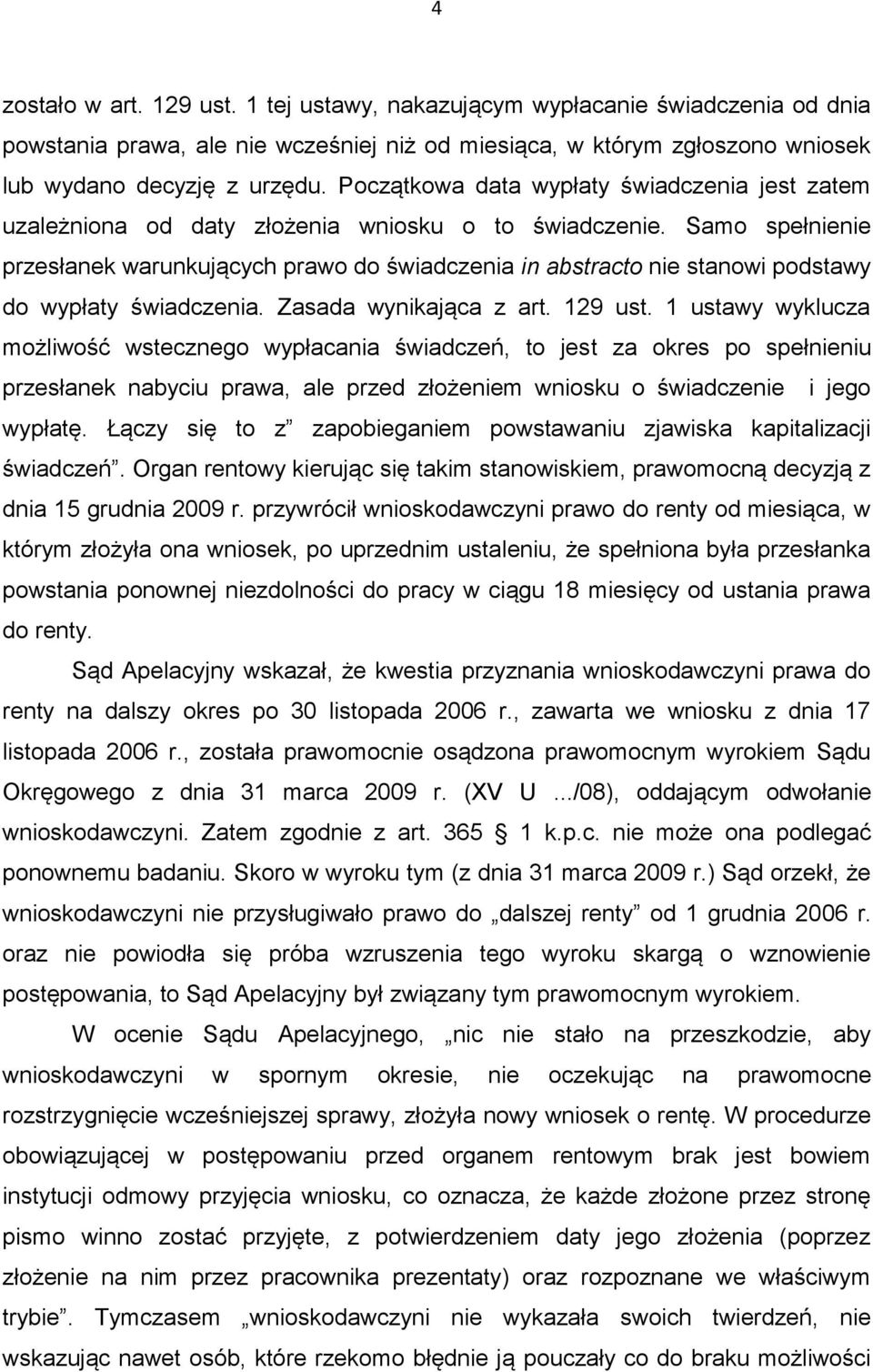 Samo spełnienie przesłanek warunkujących prawo do świadczenia in abstracto nie stanowi podstawy do wypłaty świadczenia. Zasada wynikająca z art. 129 ust.