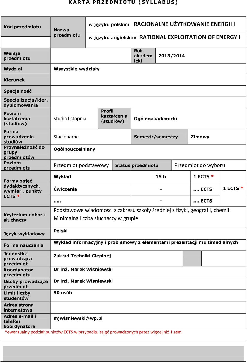 dyplomowania Poziom (studiów) Forma prowadzenia studiów Przynależność do grupy ów Poziom Formy zajęć dydaktycznych, wymiar, punkty ECTS * Kryterium doboru słuchaczy Język wykładowy Forma nauczania