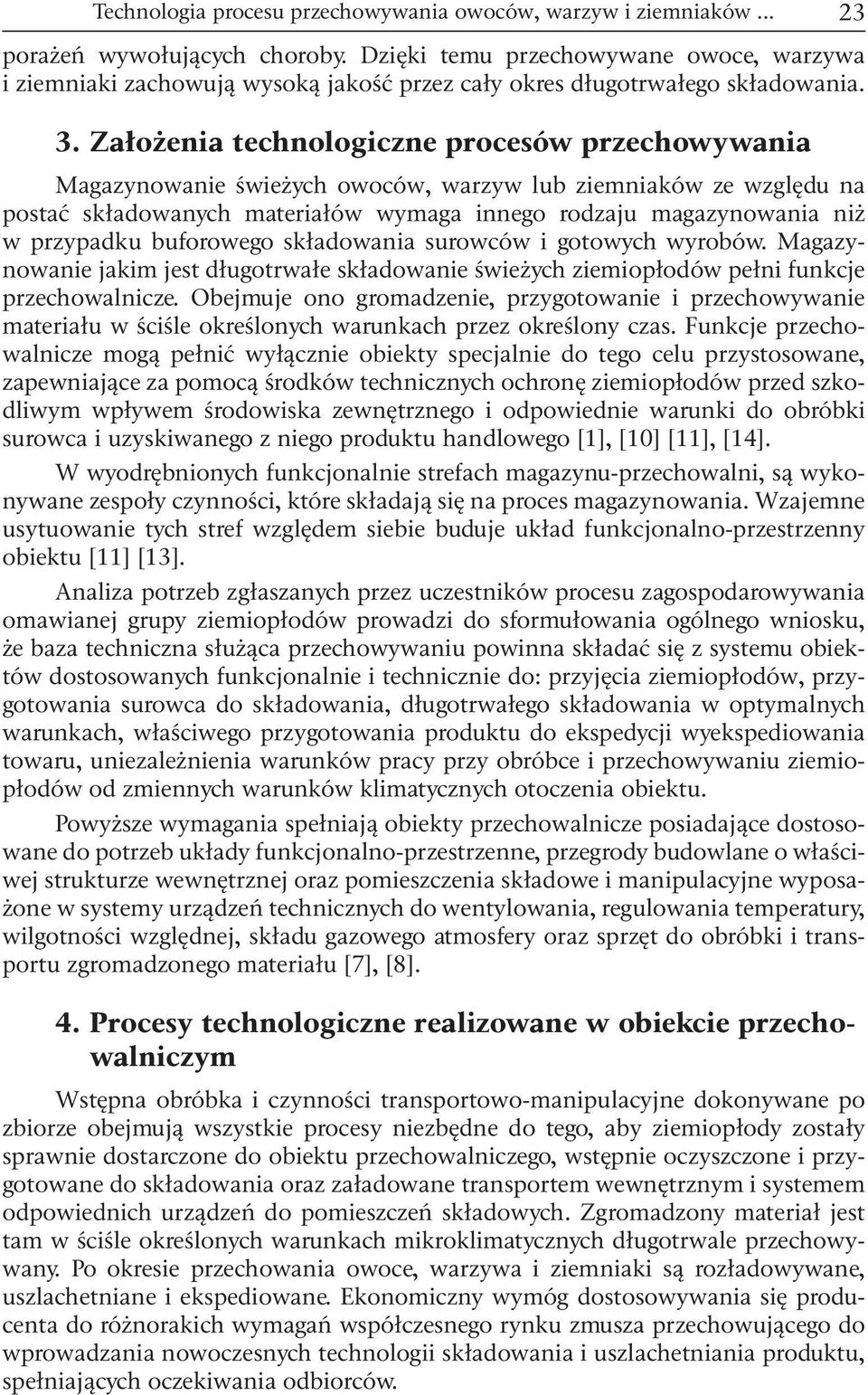Założenia technologiczne procesów przechowywania Magazynowanie świeżych owoców, warzyw lub ziemniaków ze względu na postać składowanych materiałów wymaga innego rodzaju magazynowania niż w przypadku