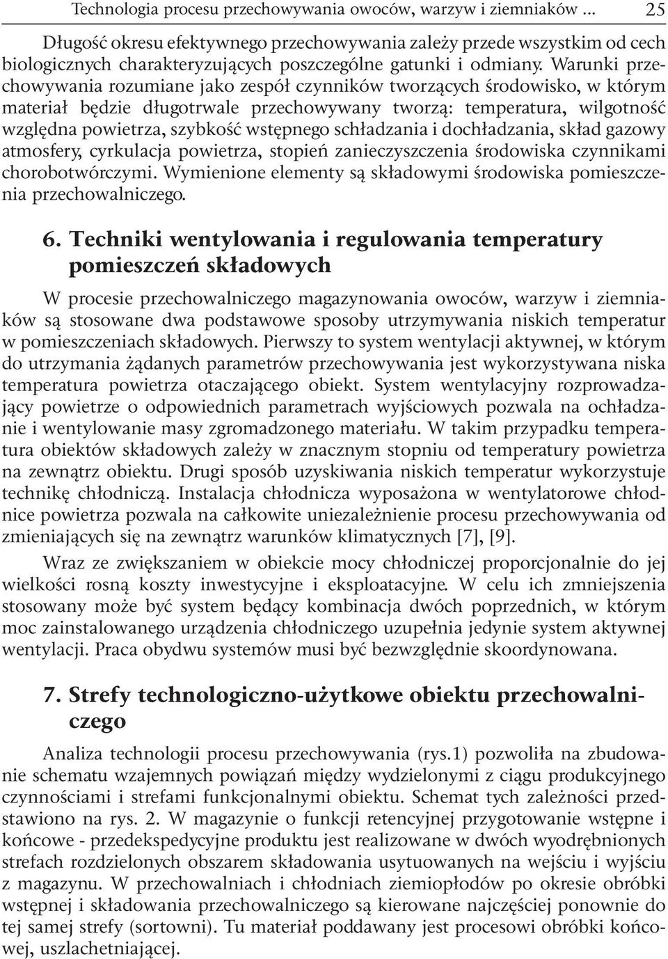 Warunki przechowywania rozumiane jako zespół czynników tworzących środowisko, w którym materiał będzie długotrwale przechowywany tworzą: temperatura, wilgotność względna powietrza, szybkość wstępnego