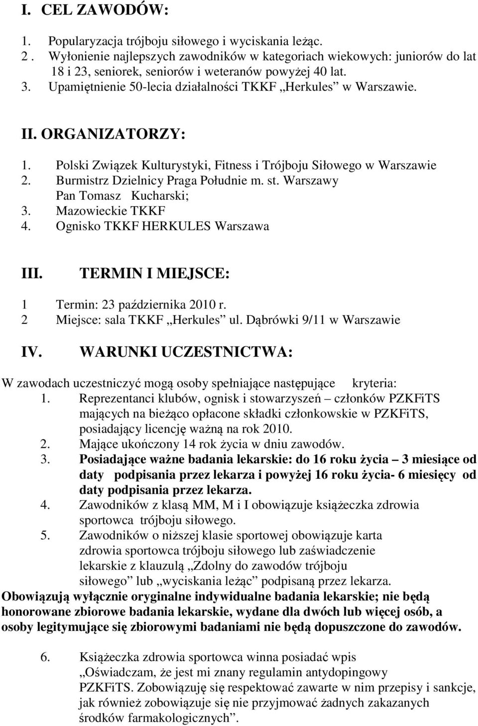 ORGANIZATORZY: 1. Polski Związek Kulturystyki, Fitness i Trójboju Siłowego w Warszawie 2. Burmistrz Dzielnicy Praga Południe m. st. Warszawy Pan Tomasz Kucharski; 3. Mazowieckie TKKF 4.