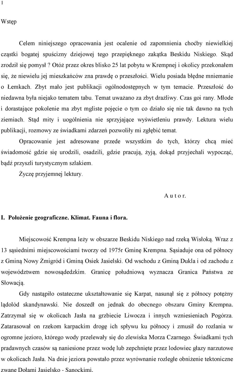 Zbyt mało jest publikacji ogólnodostępnych w tym temacie. Przeszłość do niedawna była niejako tematem tabu. Temat uważano za zbyt drażliwy. Czas goi rany.