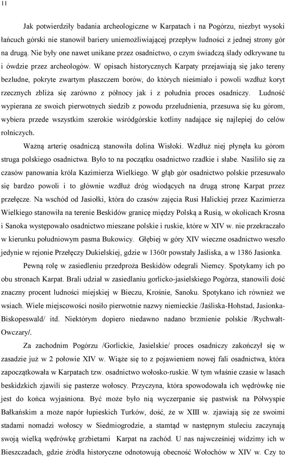 W opisach historycznych Karpaty przejawiają się jako tereny bezludne, pokryte zwartym płaszczem borów, do których nieśmiało i powoli wzdłuż koryt rzecznych zbliża się zarówno z północy jak i z