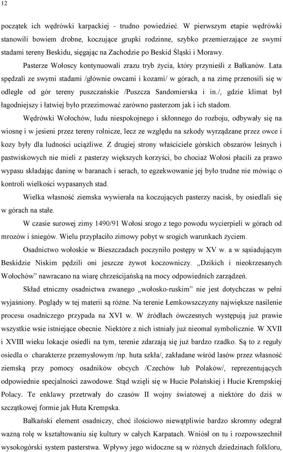 Pasterze Wołoscy kontynuowali zrazu tryb życia, który przynieśli z Bałkanów.