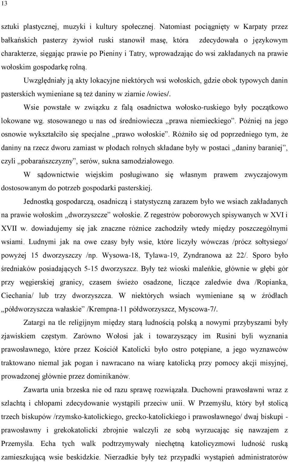 na prawie wołoskim gospodarkę rolną. Uwzględniały ją akty lokacyjne niektórych wsi wołoskich, gdzie obok typowych danin pasterskich wymieniane są też daniny w ziarnie /owies/.