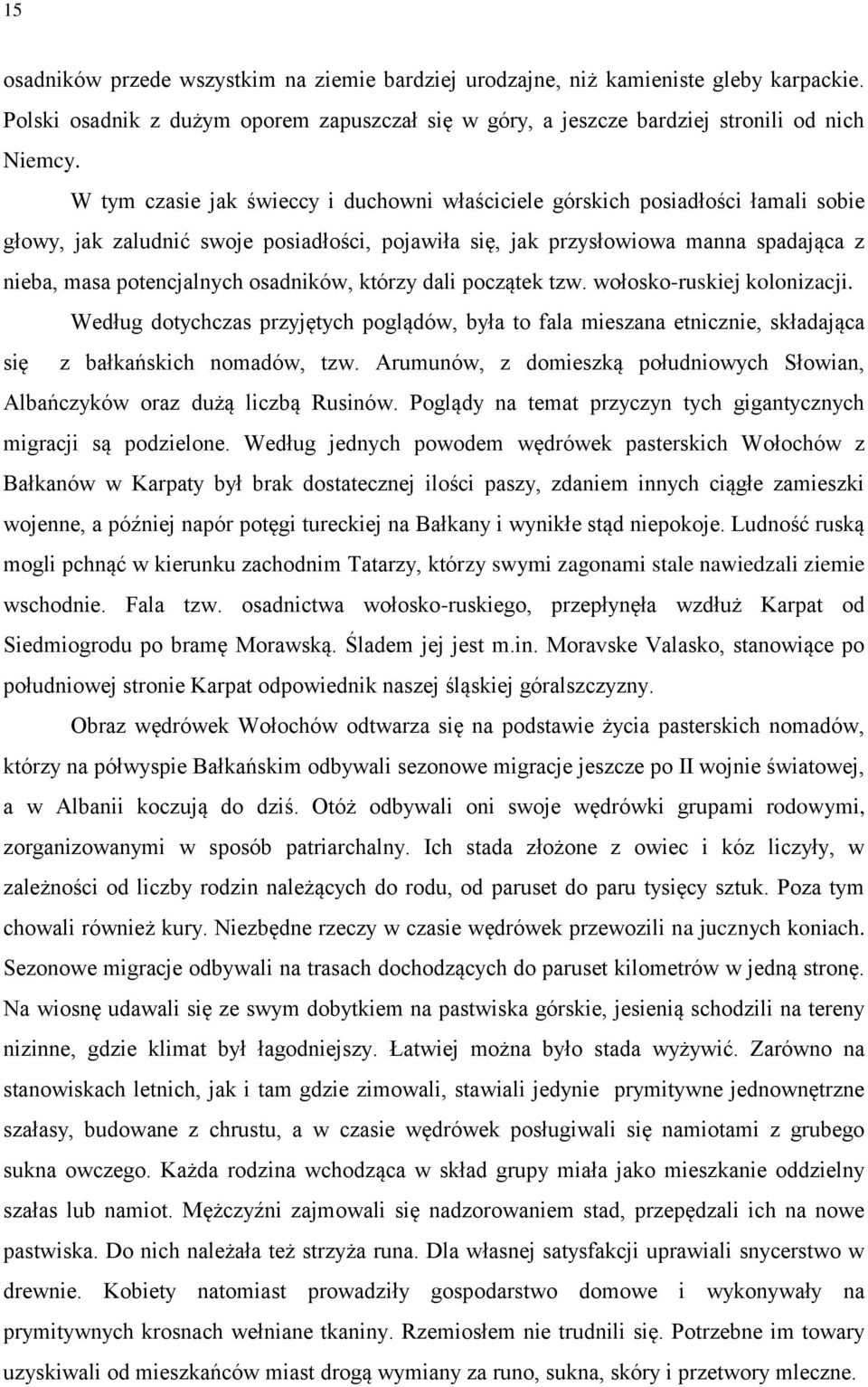 osadników, którzy dali początek tzw. wołosko-ruskiej kolonizacji. Według dotychczas przyjętych poglądów, była to fala mieszana etnicznie, składająca się z bałkańskich nomadów, tzw.