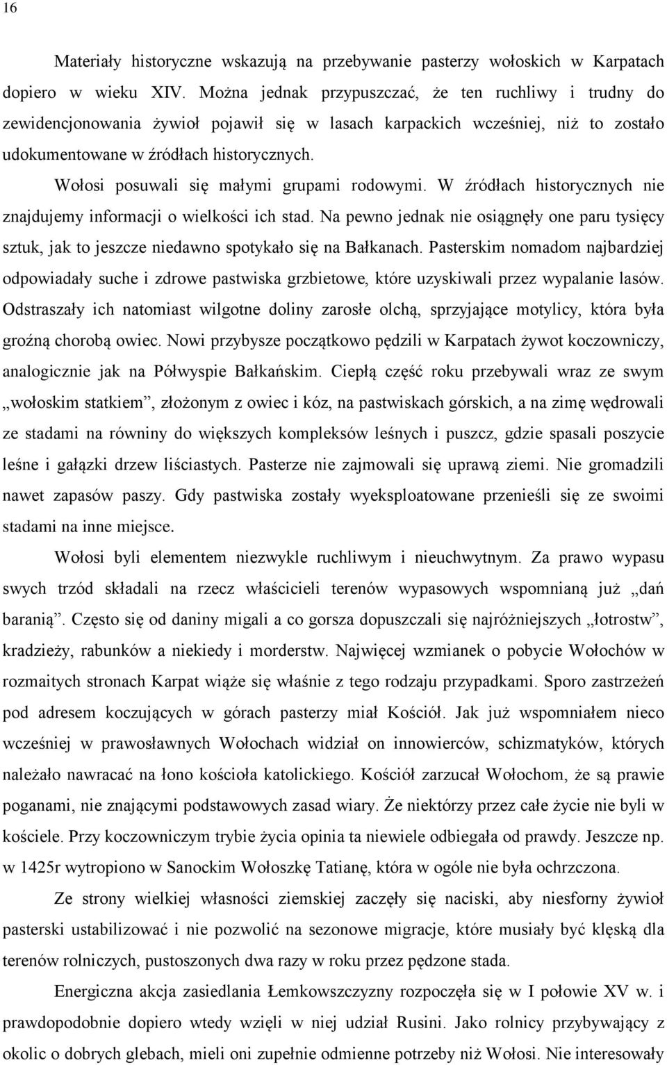 Wołosi posuwali się małymi grupami rodowymi. W źródłach historycznych nie znajdujemy informacji o wielkości ich stad.