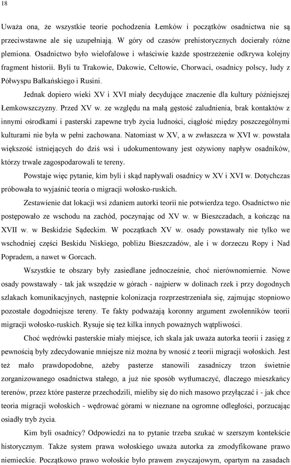 Jednak dopiero wieki XV i XVI miały decydujące znaczenie dla kultury późniejszej Łemkowszczyzny. Przed XV w.