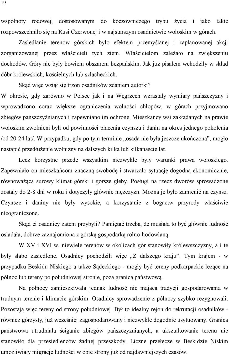 Góry nie były bowiem obszarem bezpańskim. Jak już pisałem wchodziły w skład dóbr królewskich, kościelnych lub szlacheckich. Skąd więc wziął się trzon osadników zdaniem autorki?