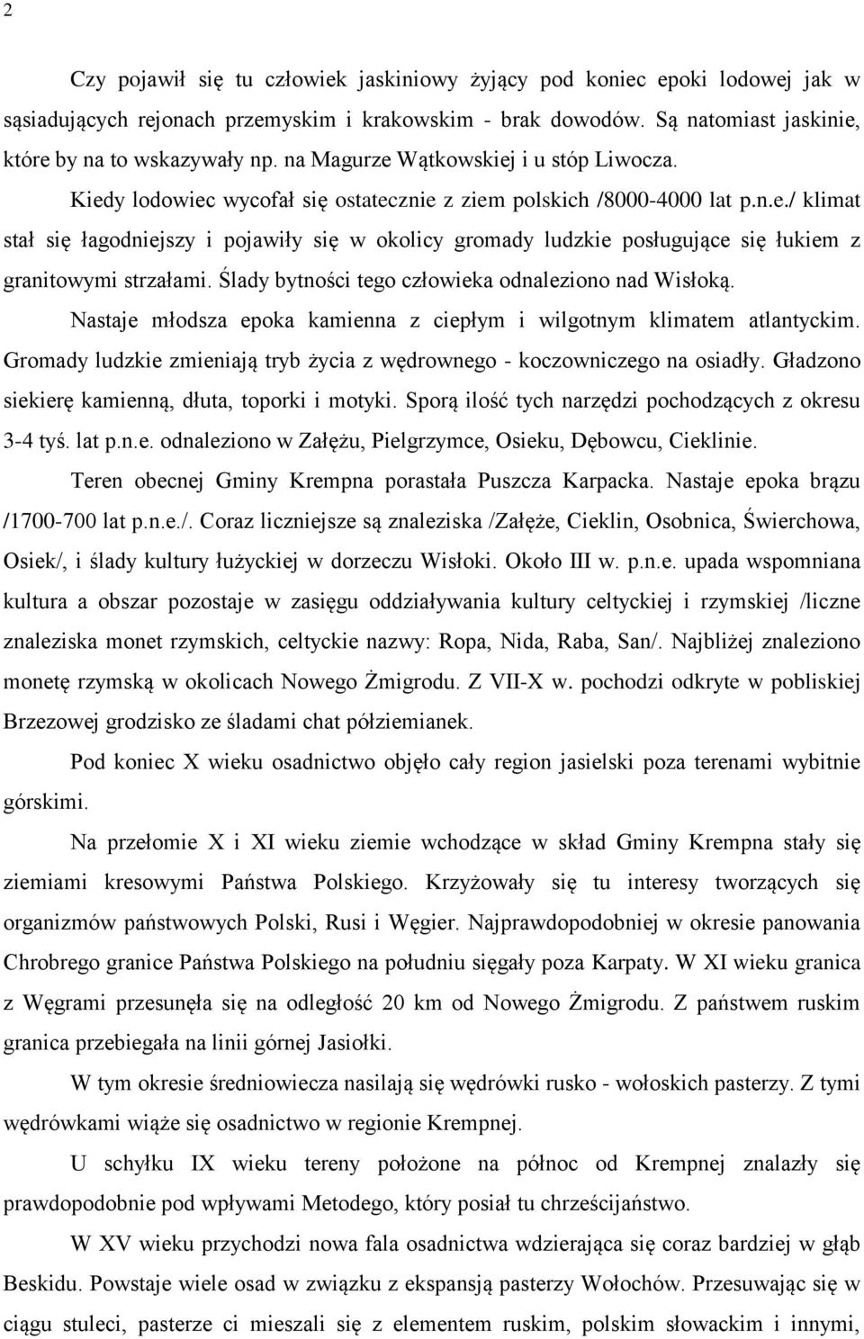 Ślady bytności tego człowieka odnaleziono nad Wisłoką. Nastaje młodsza epoka kamienna z ciepłym i wilgotnym klimatem atlantyckim.