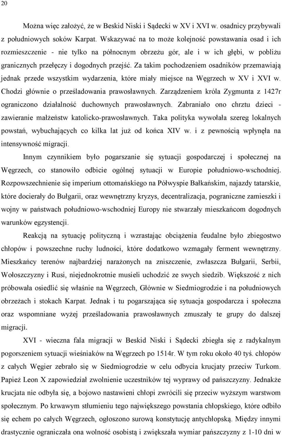 Za takim pochodzeniem osadników przemawiają jednak przede wszystkim wydarzenia, które miały miejsce na Węgrzech w XV i XVI w. Chodzi głównie o prześladowania prawosławnych.